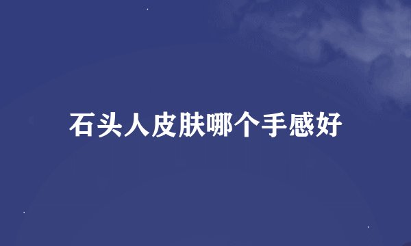 石头人皮肤哪个手感好