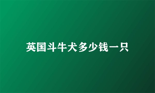 英国斗牛犬多少钱一只