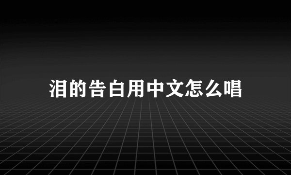 泪的告白用中文怎么唱
