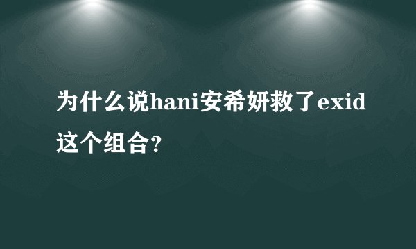 为什么说hani安希妍救了exid这个组合？