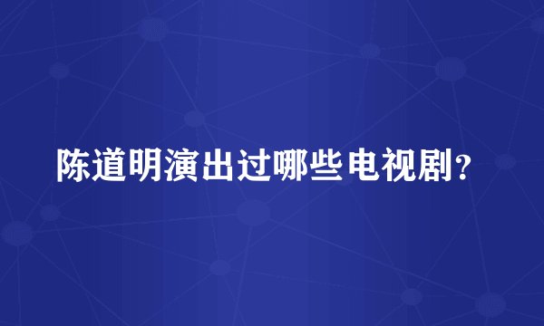 陈道明演出过哪些电视剧？
