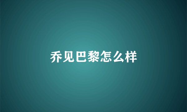 乔见巴黎怎么样