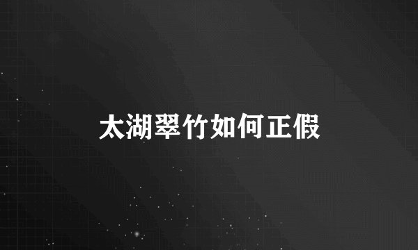 太湖翠竹如何正假