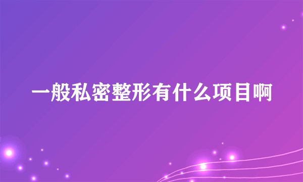 一般私密整形有什么项目啊