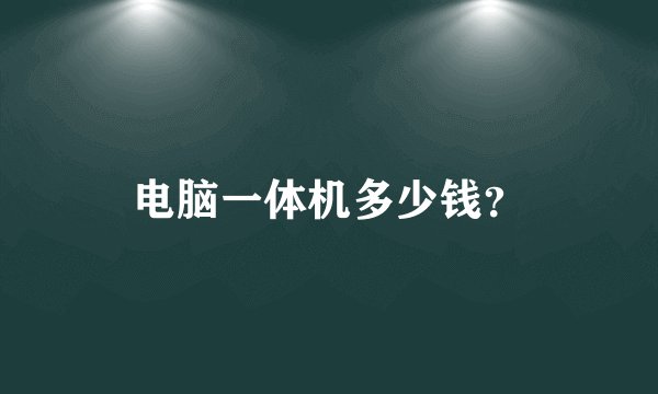 电脑一体机多少钱?