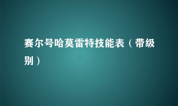 赛尔号哈莫雷特技能表（带级别）