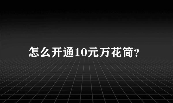 怎么开通10元万花筒？