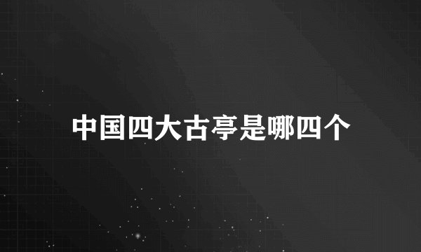 中国四大古亭是哪四个