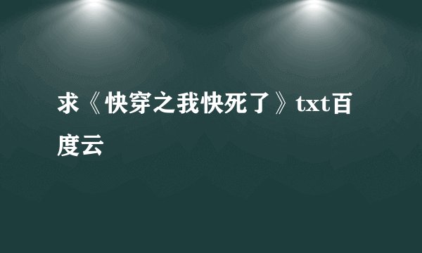 求《快穿之我快死了》txt百度云