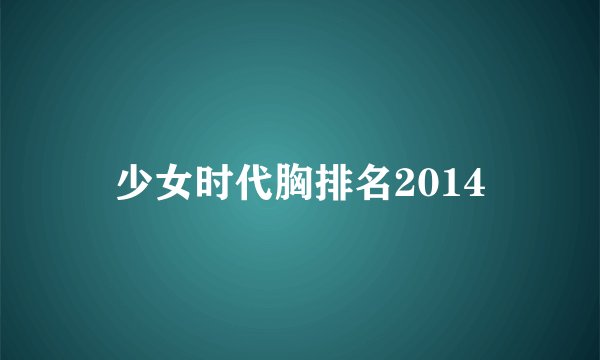 少女时代胸排名2014