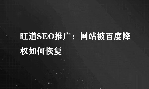 旺道SEO推广：网站被百度降权如何恢复