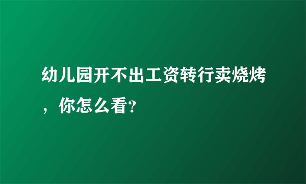 幼儿园开不出工资转行卖烧烤，你怎么看？