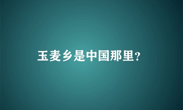 玉麦乡是中国那里？
