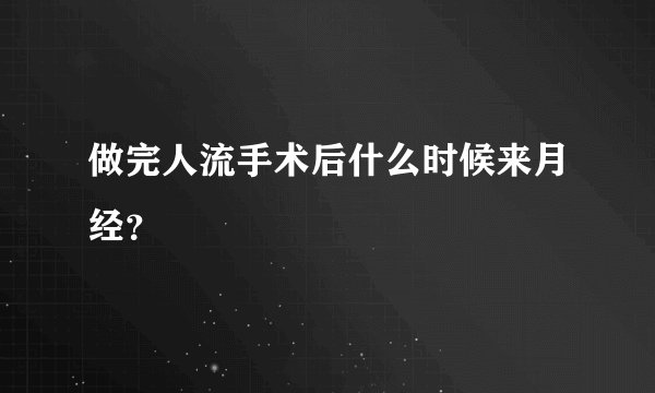 做完人流手术后什么时候来月经？