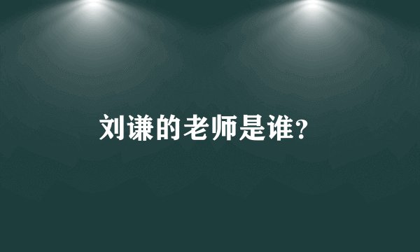 刘谦的老师是谁？