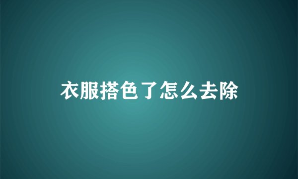 衣服搭色了怎么去除