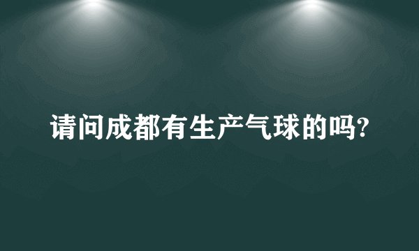 请问成都有生产气球的吗?