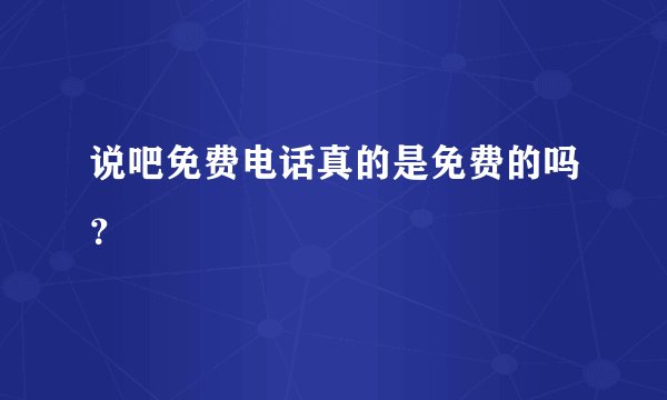 说吧免费电话真的是免费的吗？