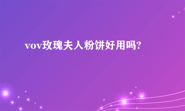 vov玫瑰夫人粉饼好用吗?
