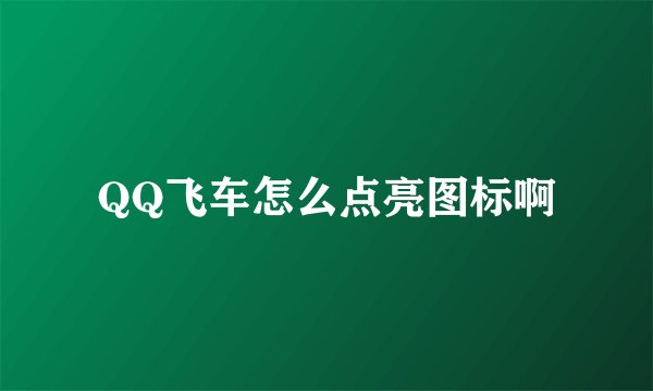 QQ飞车怎么点亮图标啊