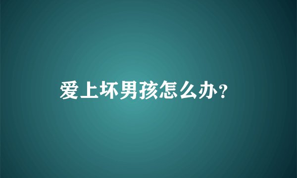爱上坏男孩怎么办？