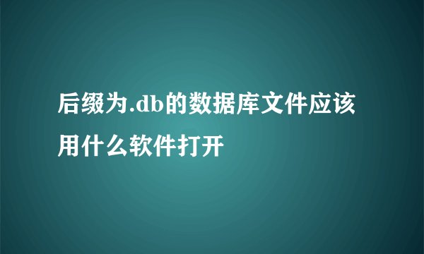 后缀为.db的数据库文件应该用什么软件打开