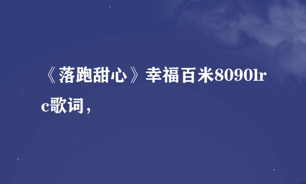 《落跑甜心》幸福百米8090lrc歌词，