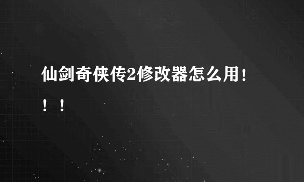 仙剑奇侠传2修改器怎么用！！！