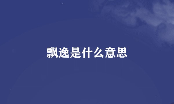 飘逸是什么意思