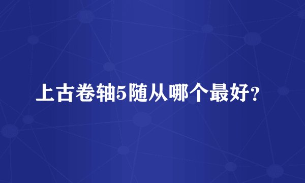 上古卷轴5随从哪个最好？
