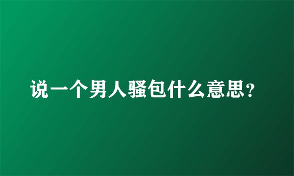 说一个男人骚包什么意思？