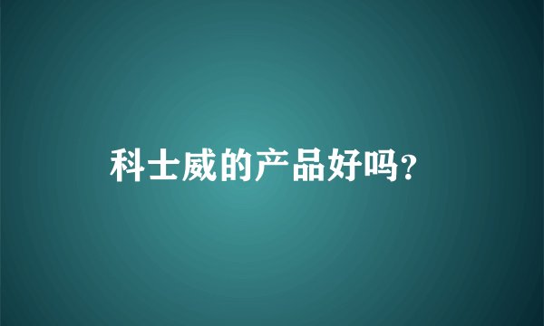 科士威的产品好吗？