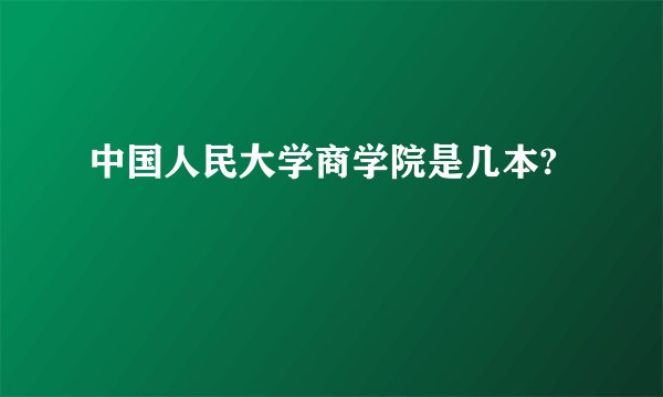 中国人民大学商学院是几本?