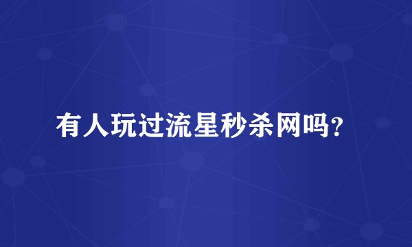 有人玩过流星秒杀网吗？
