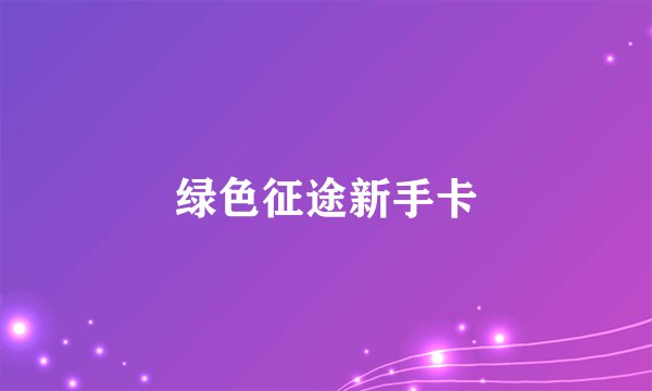 绿色征途新手卡