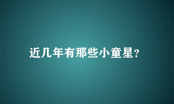 近几年有那些小童星？