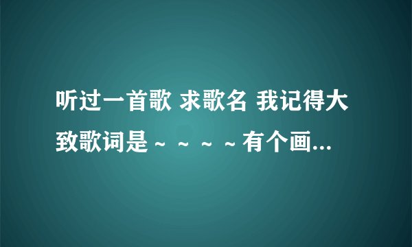 听过一首歌 求歌名 我记得大致歌词是～～～～有个画家说～～～有个保安说～～～～有个