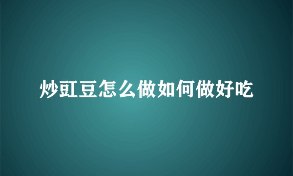 炒豇豆怎么做如何做好吃