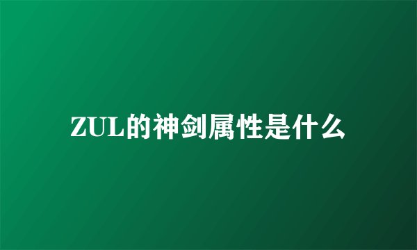 ZUL的神剑属性是什么