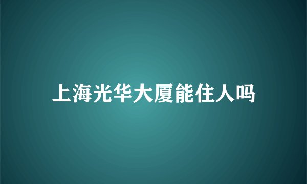 上海光华大厦能住人吗