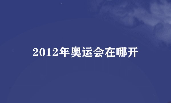 2012年奥运会在哪开