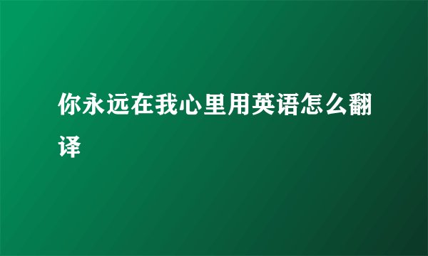 你永远在我心里用英语怎么翻译