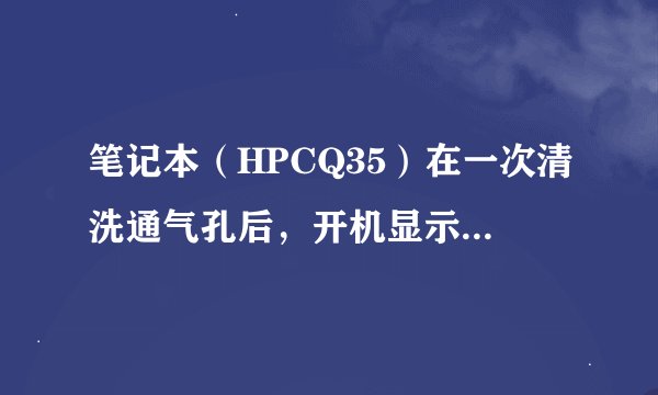 笔记本（HPCQ35）在一次清洗通气孔后，开机显示器就不亮了，没有一点想法，不知道是什么原因，急……