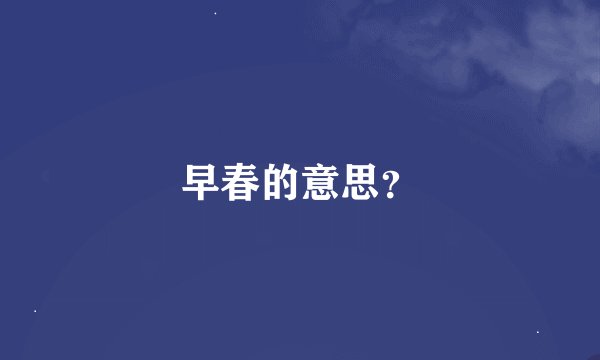 早春的意思？