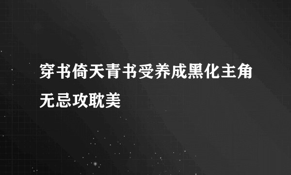 穿书倚天青书受养成黑化主角无忌攻耽美