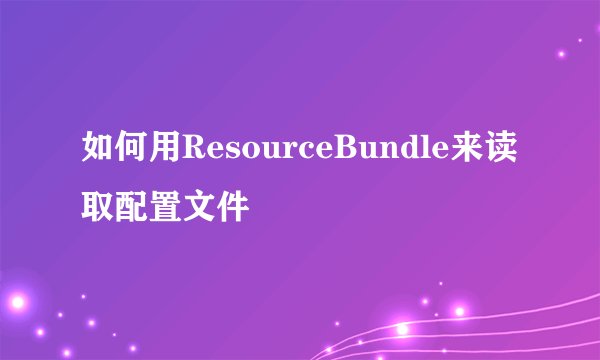 如何用ResourceBundle来读取配置文件