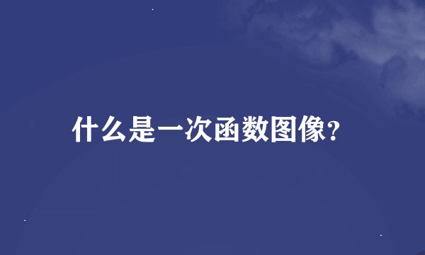 什么是一次函数图像？