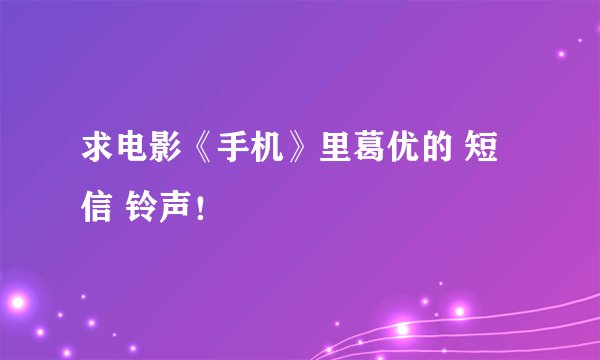 求电影《手机》里葛优的 短信 铃声！