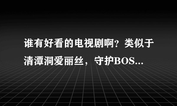 谁有好看的电视剧啊？类似于清潭洞爱丽丝，守护BOSS，原来是美男，学习之神，爱情雨，类似的电视剧啊！
