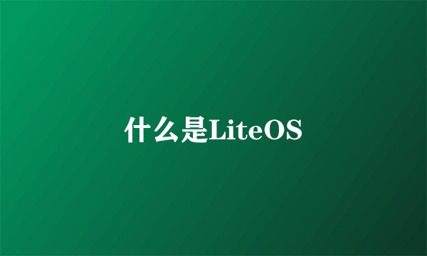 什么是LiteOS
